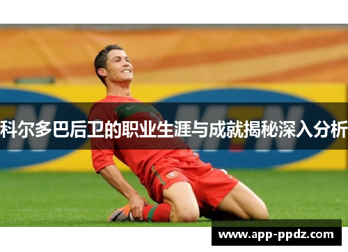 科尔多巴后卫的职业生涯与成就揭秘深入分析